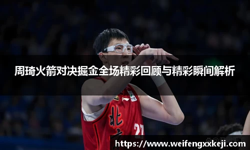 周琦火箭对决掘金全场精彩回顾与精彩瞬间解析