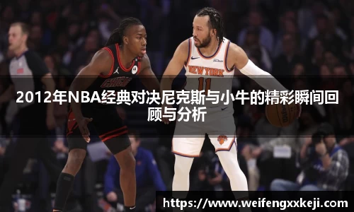 2012年NBA经典对决尼克斯与小牛的精彩瞬间回顾与分析